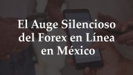 El Auge Silencioso Del Forex en Línea en México