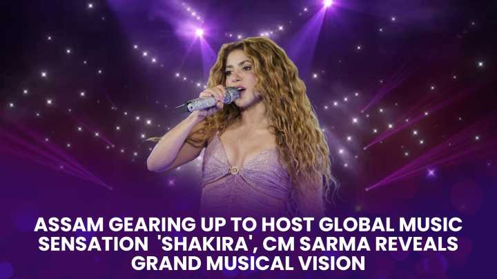 Assam Gearing Up to Host Global Music Sensation ‘Shakira’, CM Sarma Reveals Grand Musical Vision