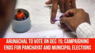 Arunachal to Vote on Dec 15; Campaigning Ends for Panchayat And Municipal Elections