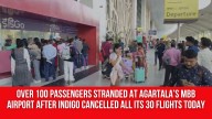 Over 100 passengers Stranded at Agartala’s MBB Airport after IndiGo Cancelled All Its 30 Flights Today