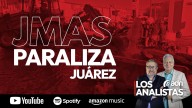 LOS ANALISTAS 085 | JMAS Paraliza Juárez