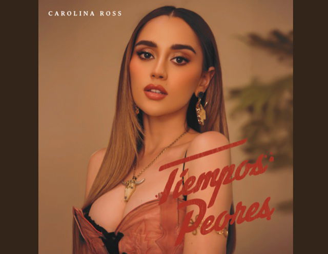 Carolina Ross presenta «Tiempos Peores» una emotiva despedida en la voz más sensible de la música mexicana actual