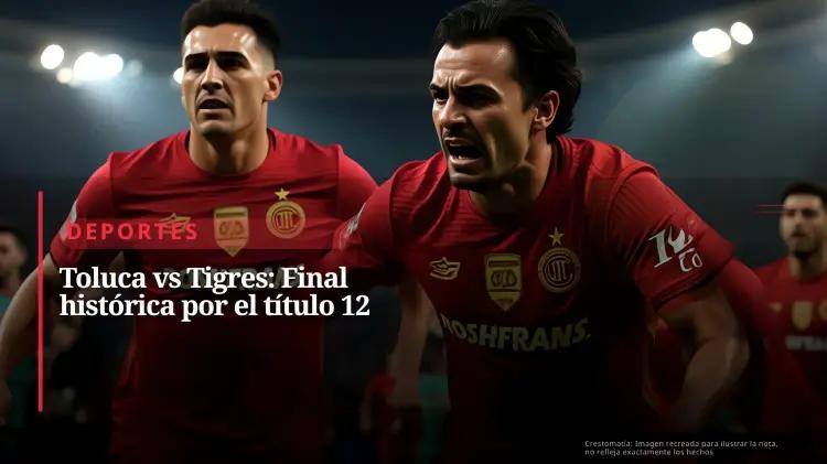 Toluca y Tigres se enfrentan por la primera vez en una final de la Liga MX