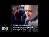 Congresswoman says she was peppered sprayed during ICE raid