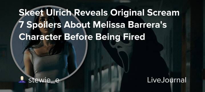 Skeet Ulrich Reveals Original Scream 7 Spoilers About Melissa Barrera's Character Before Being Fired: ohnotheydidnt