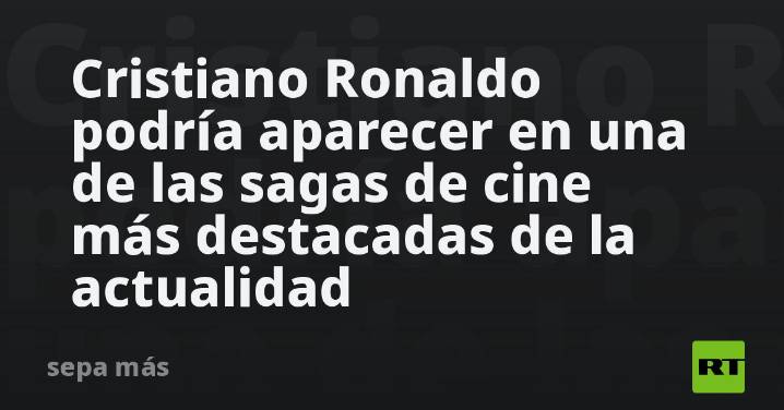 Cristiano Ronaldo a las puertas de unirse a una de las franquicias cinematográficas más icónicas del momento