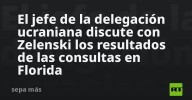 El jefe de la delegación ucraniana discute con Zelenski los resultados de las consultas en Florida