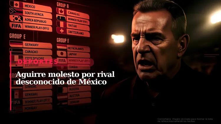 Aguirre exige claridad sobre el cuarto rival de México en el Mundial 2026