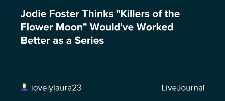 Jodie Foster Thinks "Killers of the Flower Moon" Would've Worked Better as a Series: ohnotheydidnt