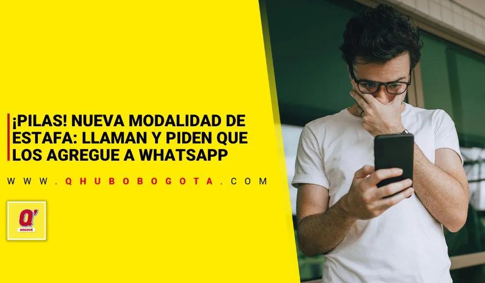 ¡Pilas! Nueva modalidad de estafa: llaman y piden que los agregue a WhatsApp