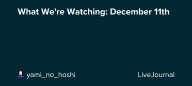 What We're Watching: December 11th: ohnotheydidnt