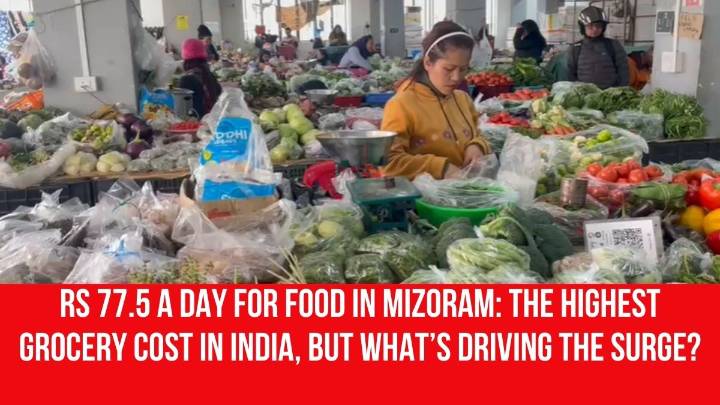 Rs 77.5 a Day for Food in Mizoram: The Highest Grocery Cost in India, But What’s Driving the Surge?