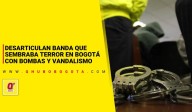 Desarticulan banda que sembraba terror en Bogotá con bombas y vandalismo