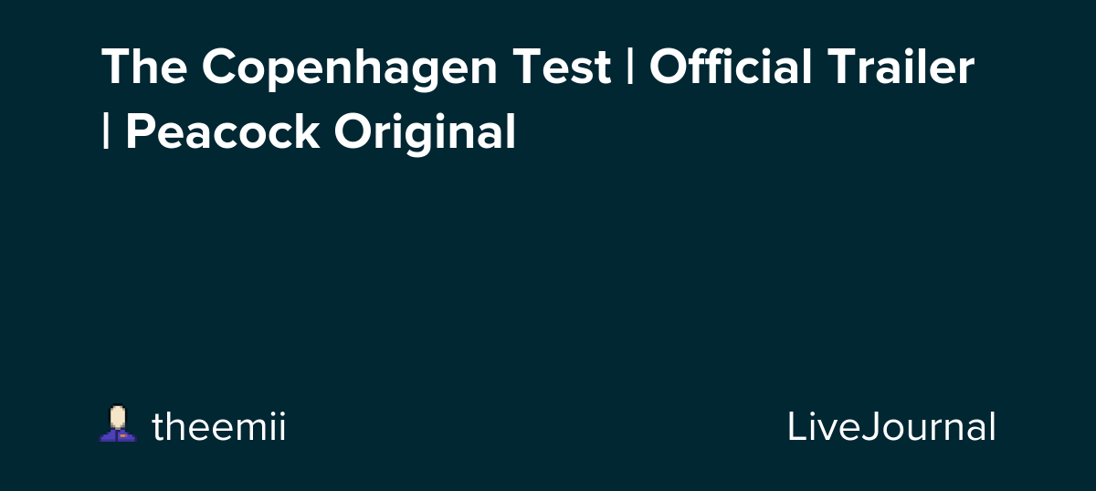 The Copenhagen Test | Official Trailer | Peacock Original: ohnotheydidnt — LiveJournal
