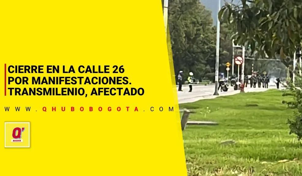 Cierre en la Calle 26 por manifestaciones. TransMilenio, afectado