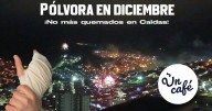 Quemados por pólvora en Caldas: planes y controles para un diciembre seguro, en Un Café