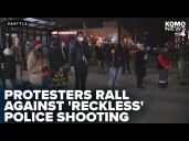 Protesters condemn Seattle police for 'reckless' fatal shooting near light rail stop