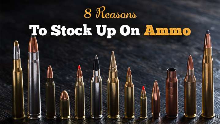Top 8 Reasons To Stock Up On Ammo RIGHT NOW