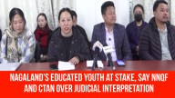 Nagaland’s Educated Youth at Stake, Say NNQF and CTAN Over Judicial Interpretation