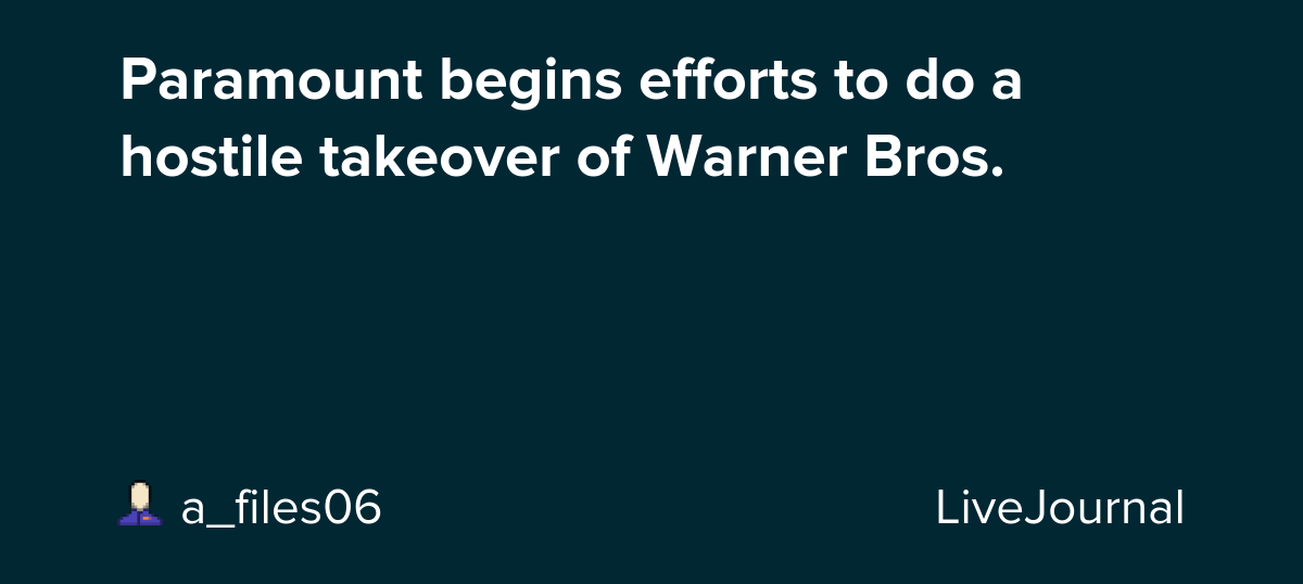 Paramount begins efforts to do a hostile takeover of Warner Bros.: ohnotheydidnt