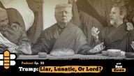 Podcast #20: Trump - Liar, Lunatic, Or Lord? With Ben Howe