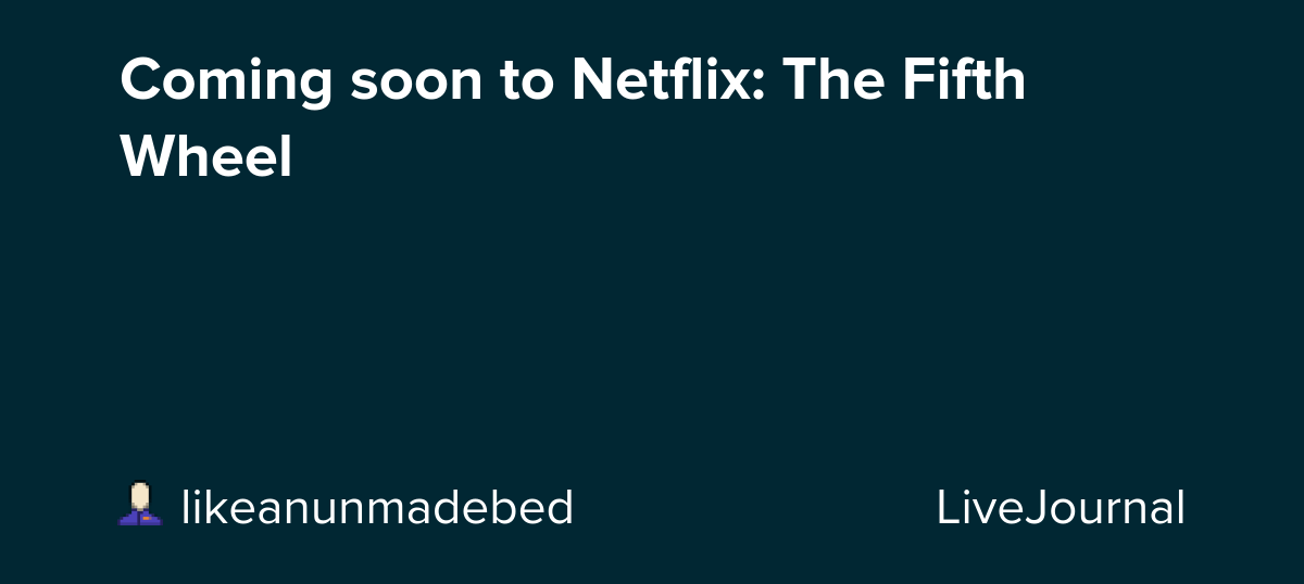 Coming soon to Netflix: The Fifth Wheel: ohnotheydidnt