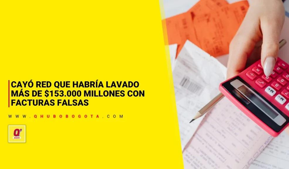 Cayó red que habría lavado más de $153.000 millones con facturas falsas