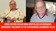Iconic author Ruskin Bond hospitalised in Dehradun, undergoes treatment after experiencing discomfort in leg