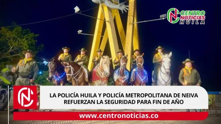 Policía en Huila y Neiva lanza plan de seguridad “Una Navidad con Propósito” con más de 3.600 uniformados