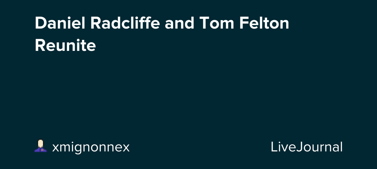 Daniel Radcliffe and Tom Felton Reunite: ohnotheydidnt