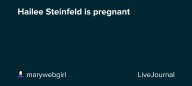 Hailee Steinfeld is pregnant: ohnotheydidnt