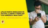 ¡Pilas! Nueva modalidad de estafa: llaman y piden que los agregue a WhatsApp