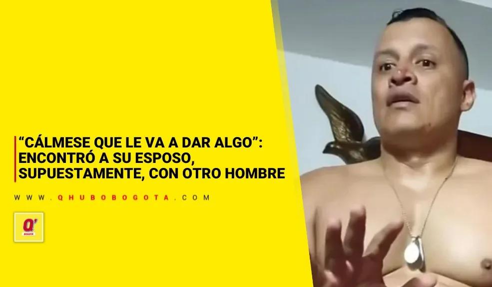 “Cálmese que le va a dar algo”: encontró a su esposo, supuestamente, con otro hombre en su cama