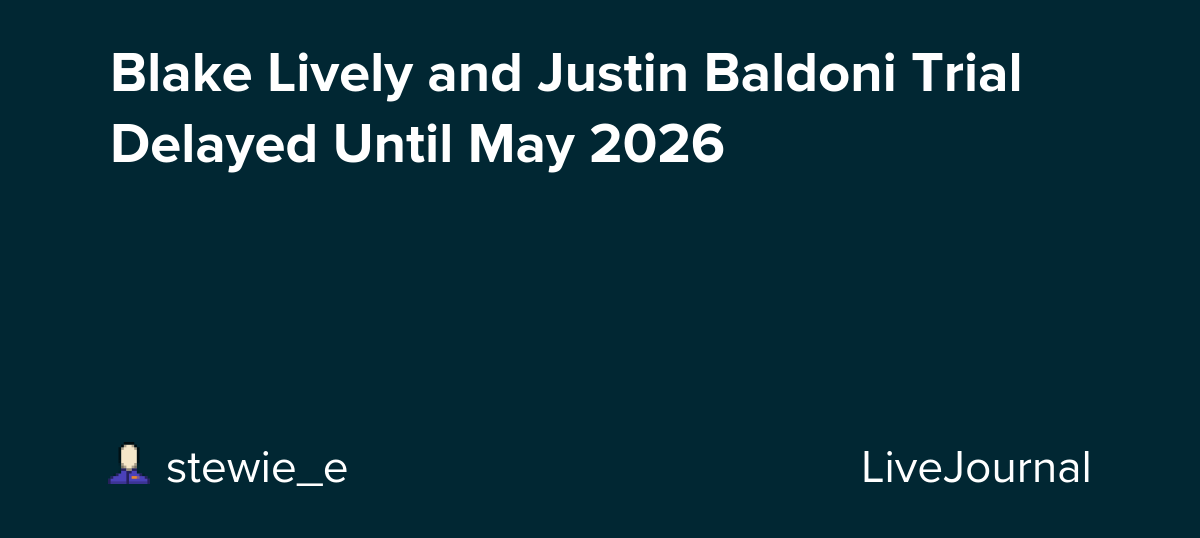 Blake Lively and Justin Baldoni Trial Delayed Until May 2026: ohnotheydidnt