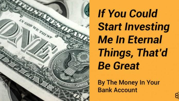 If You Could Start Investing Me In Eternal Things, That'd Be Great