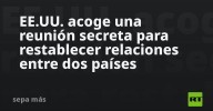 EE.UU. acoge una reunión secreta para restablecer relaciones entre dos países