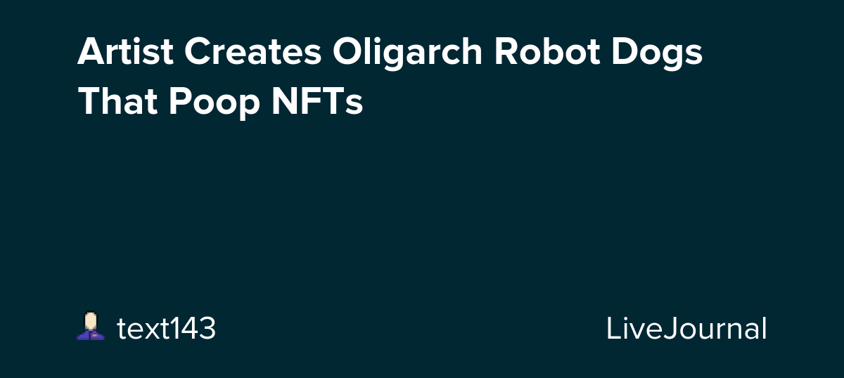 Artist Creates Oligarch Robot Dogs That Poop NFTs: ohnotheydidnt