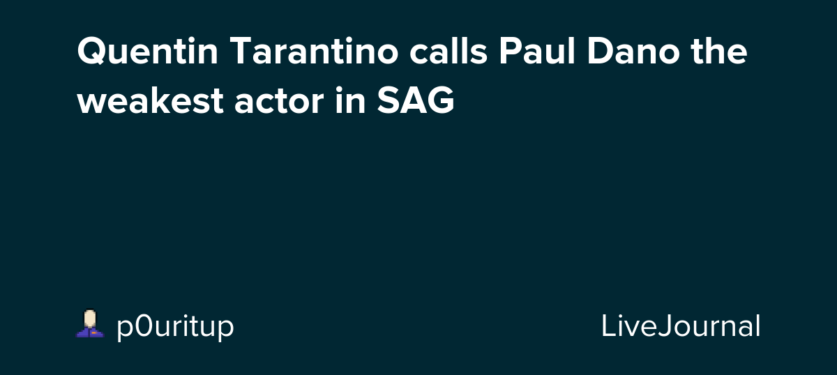 Quentin Tarantino calls Paul Dano the weakest actor in SAG: ohnotheydidnt