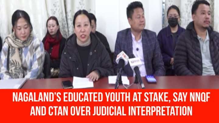 Nagaland’s Educated Youth at Stake, Say NNQF and CTAN Over Judicial Interpretation