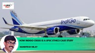 UPSC Ethics Simplified: How IndiGo Crisis is a case study on ‘Safety, Trust, and Service’