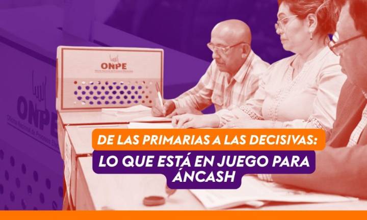 Editorial | De las primarias a las decisivas: lo que está en juego para Áncash