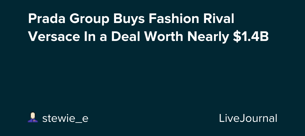 Prada Group Buys Fashion Rival Versace In a Deal Worth Nearly $1.4B: ohnotheydidnt