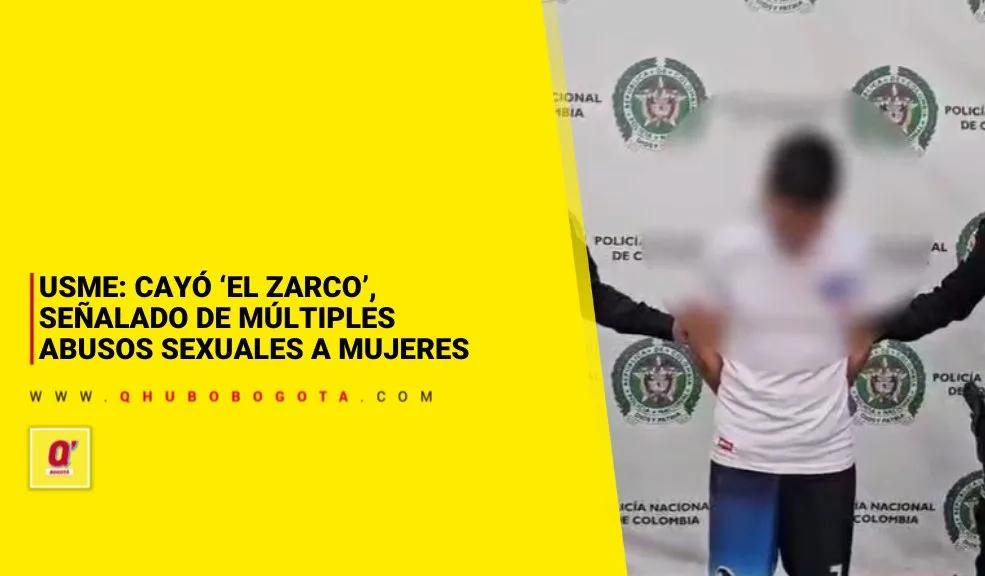 Usme: cayó ‘El Zarco’, señalado de múltiples abusos sexuales a mujeres