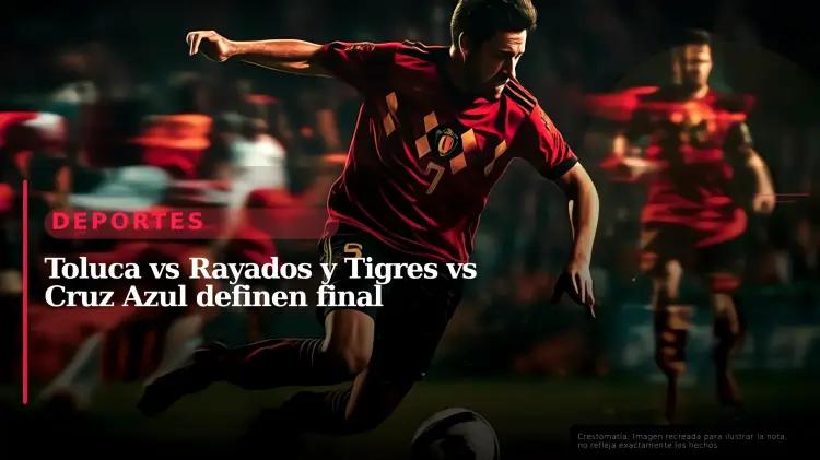 Apertura 2025: Toluca enfrenta a Rayados y Tigres contrarresta a Cruz Azul en semis