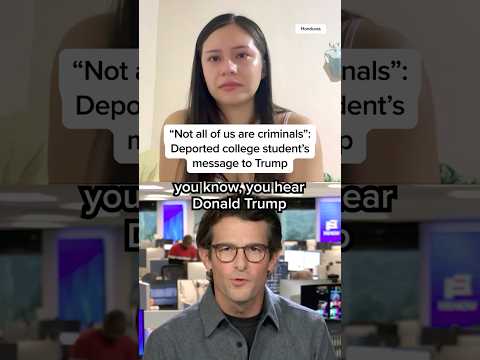 'Not all of us are criminals': Deported college student's message to Trump