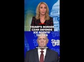 Trump's border czar defends ICE agents' tactics