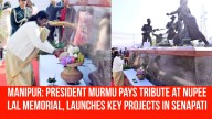 Manipur: President Murmu Pays Tribute at Nupee Lal Memorial, Launches Key Projects in Senapati