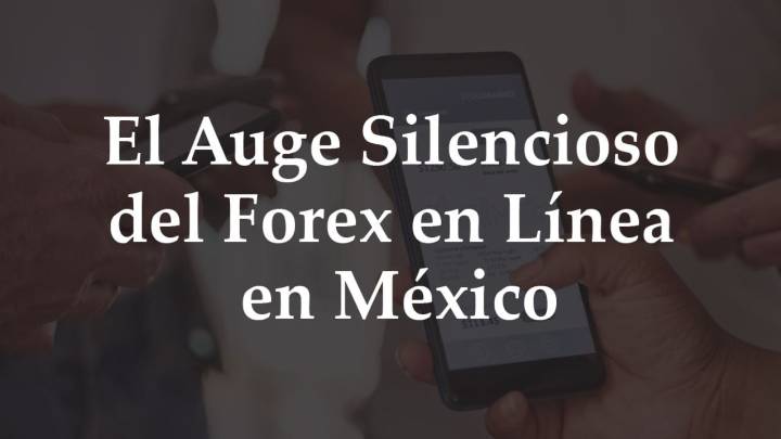 El Auge Silencioso Del Forex en Línea en México