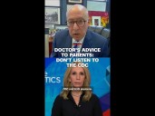 Doctor's advice to parents: Don't listen to the CDC