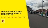 Tarde de terror en Soacha: asesinaron a un hombre en Hogares del Sol